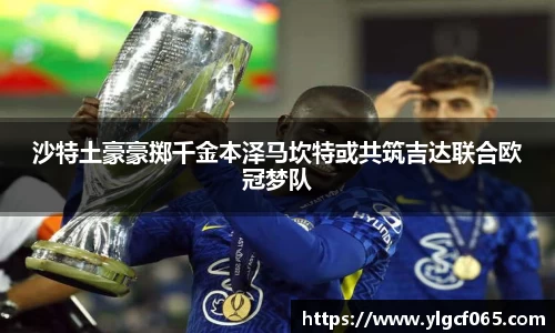 沙特土豪豪掷千金本泽马坎特或共筑吉达联合欧冠梦队